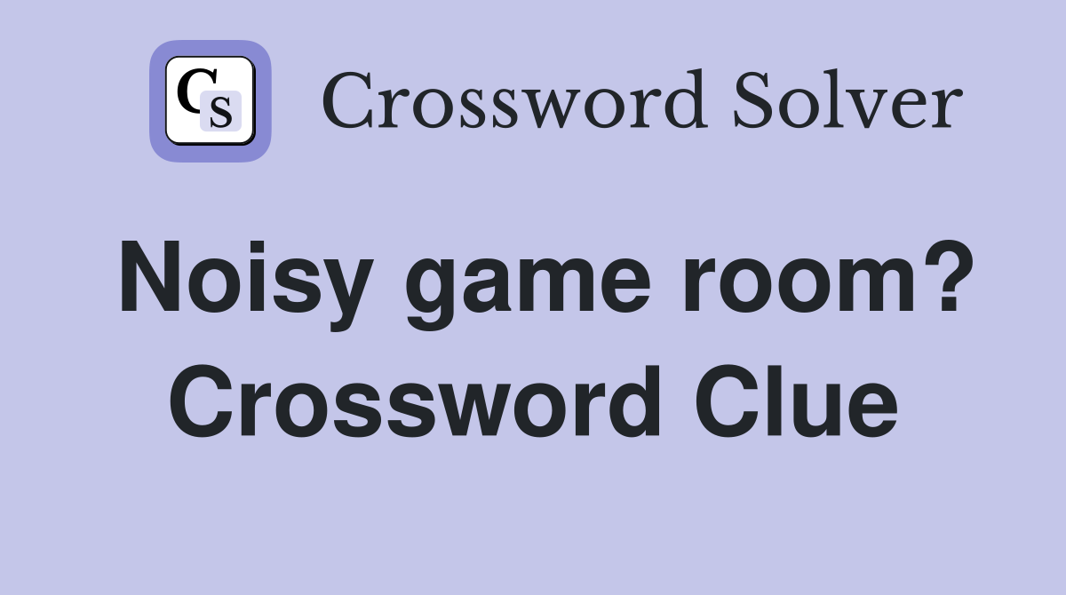Noisy game room? Crossword Clue
