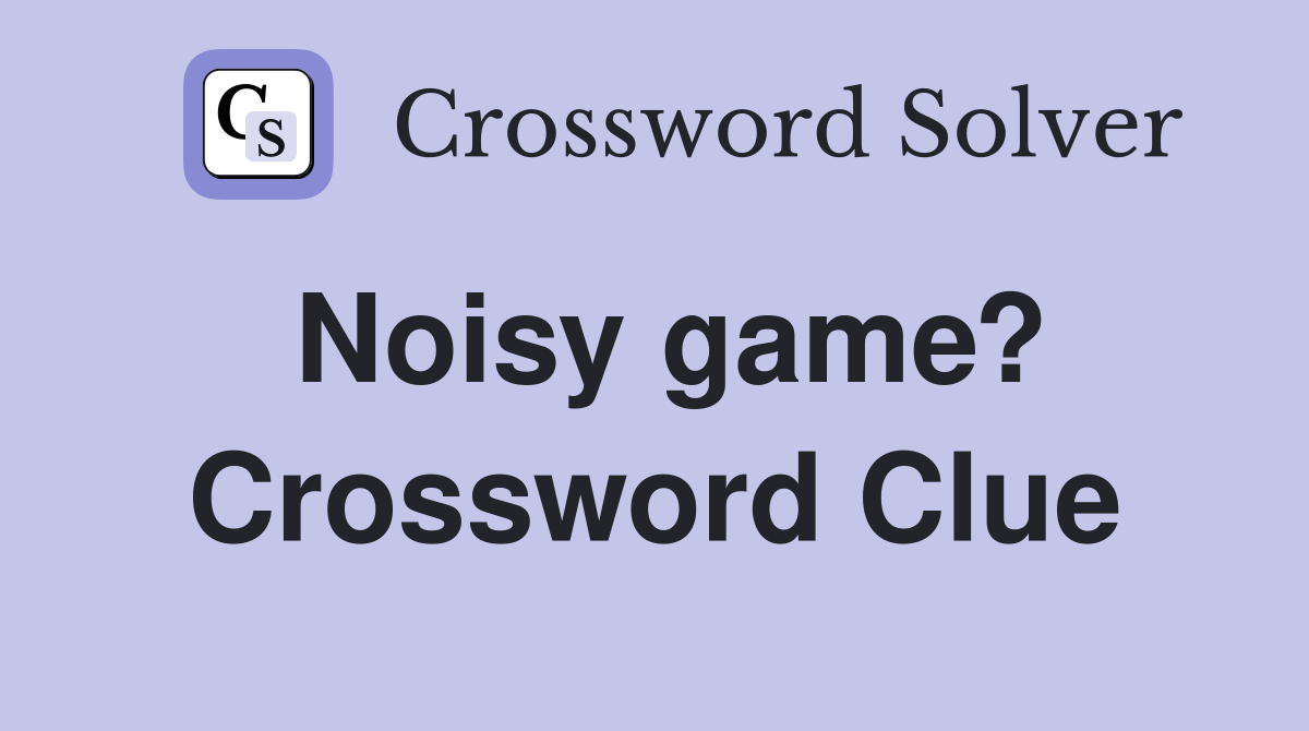 Noisy game? Crossword Clue