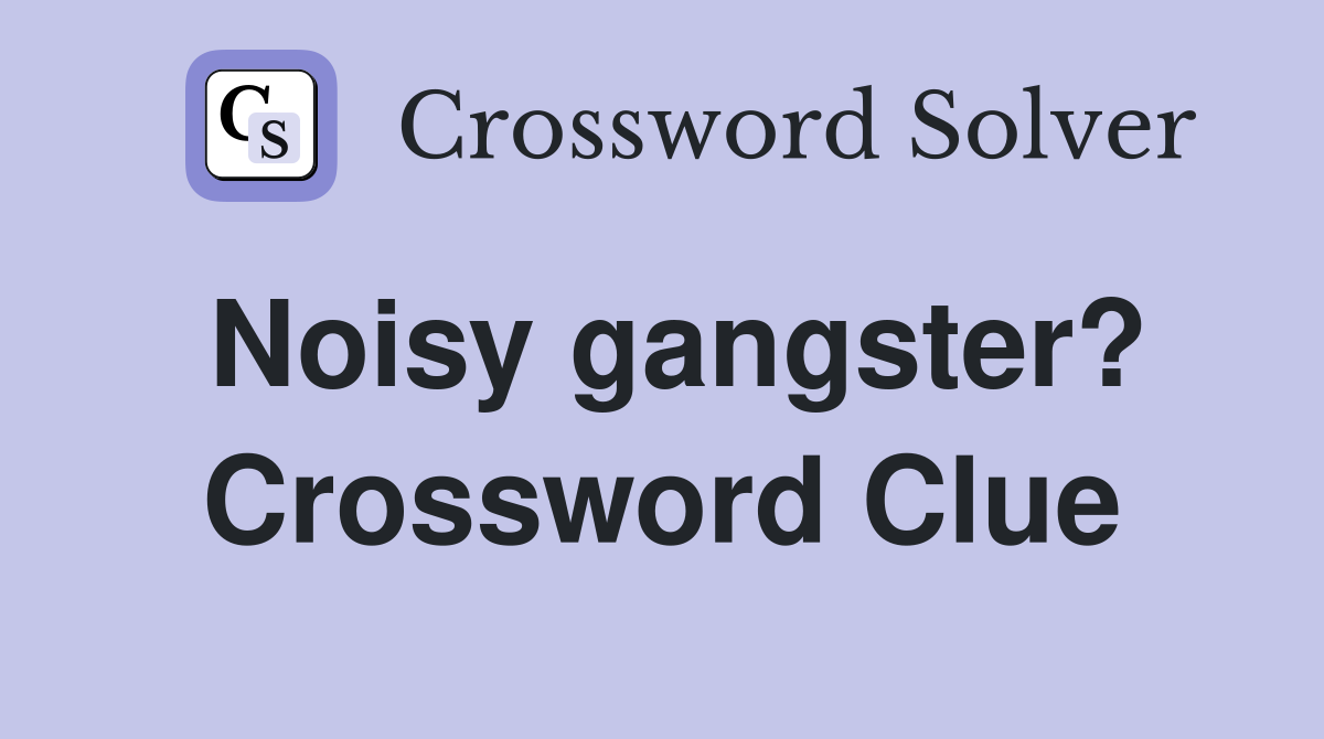 Noisy gangster? Crossword Clue
