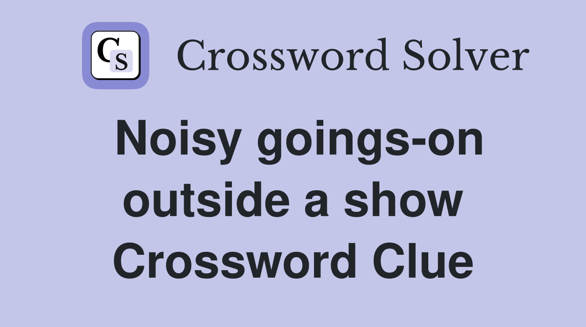 Noisy goings-on outside a show Crossword Clue