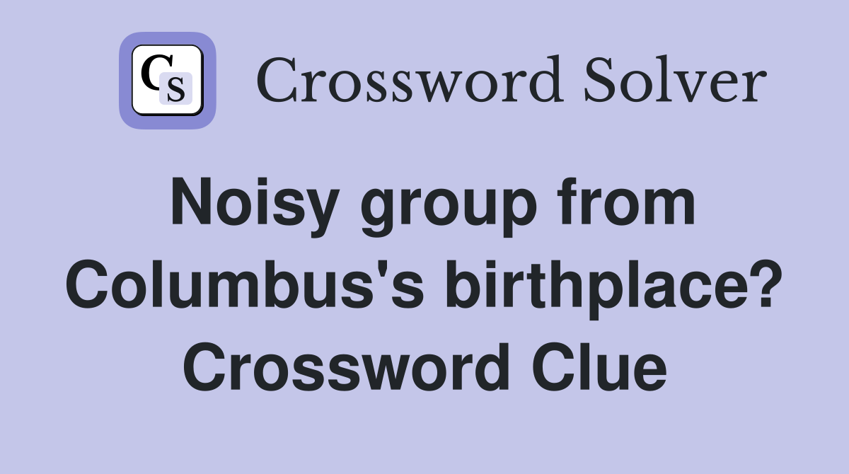Noisy group from Columbus's birthplace? Crossword Clue