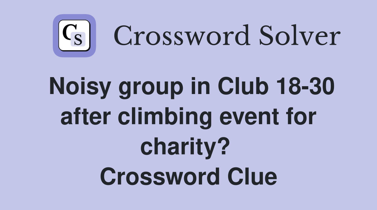 Noisy group in Club 18-30 after climbing event for charity?  Crossword Clue