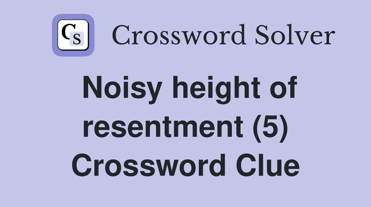 Noisy height of resentment (5) Crossword Clue