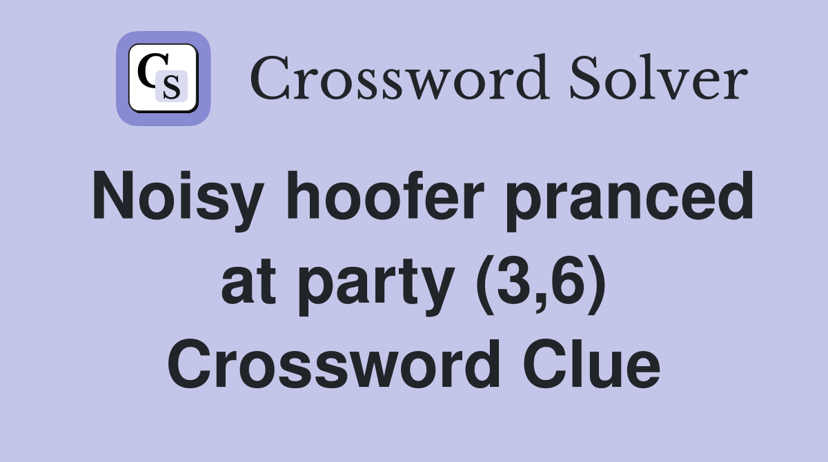 Noisy hoofer pranced at party (3,6) Crossword Clue