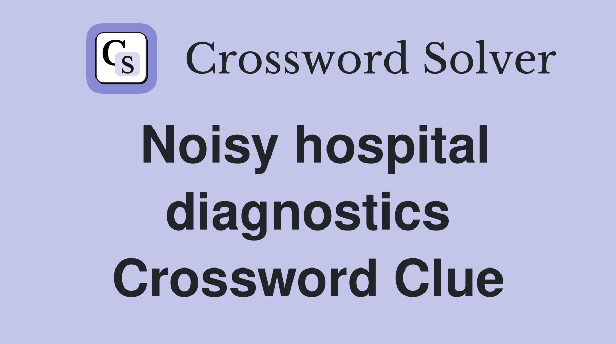 Noisy hospital diagnostics Crossword Clue