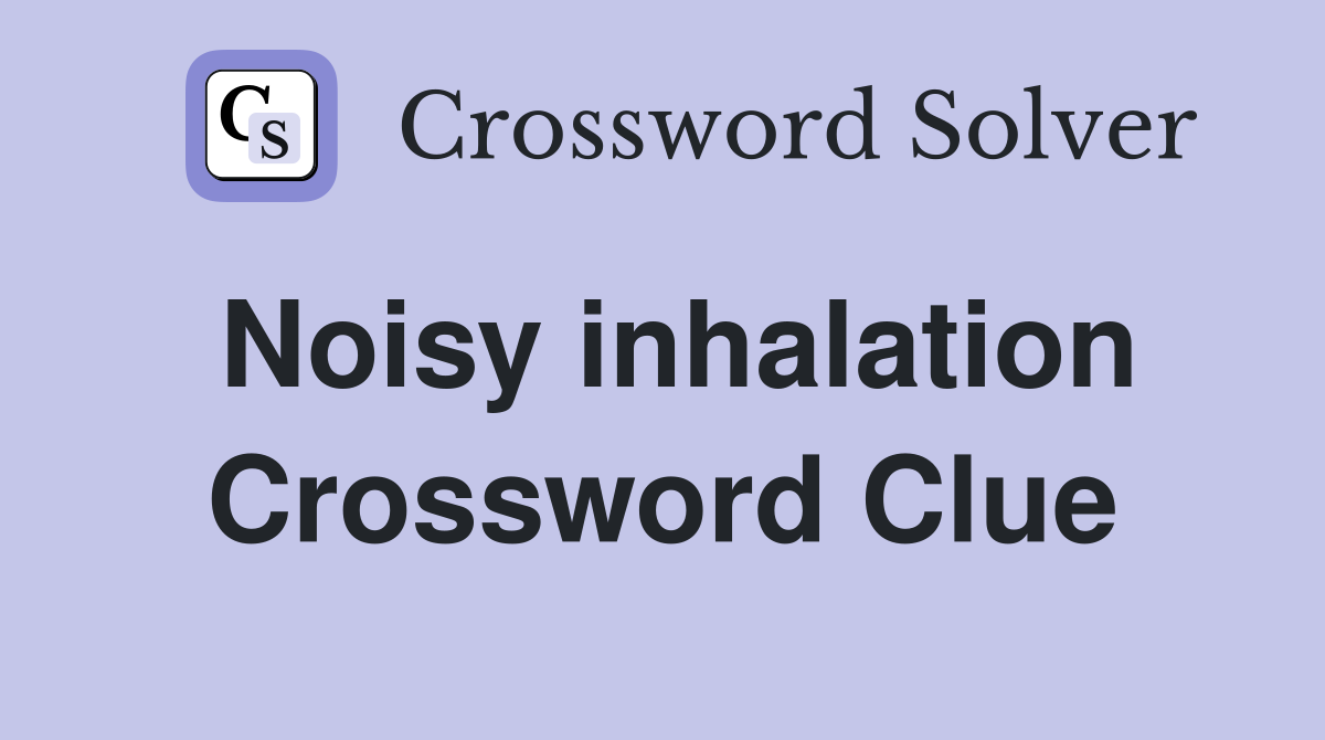 Noisy inhalation Crossword Clue