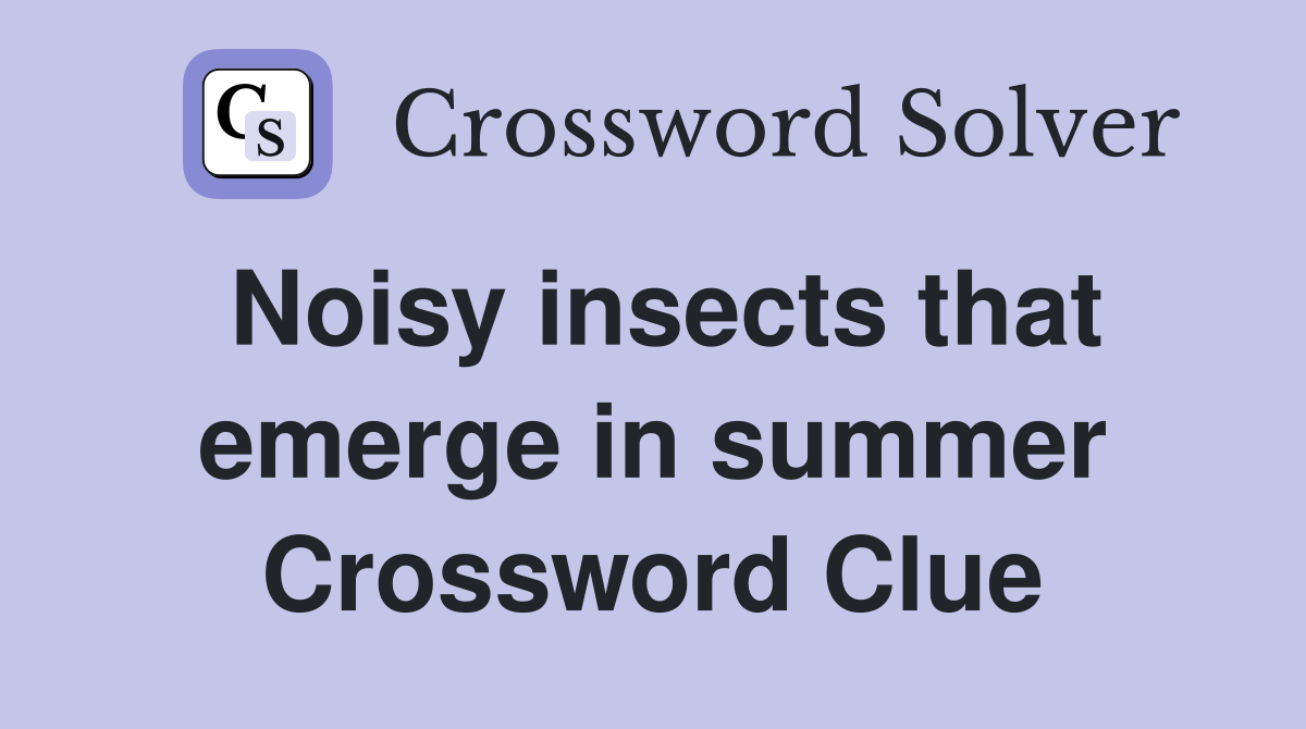 Noisy insects that emerge in summer Crossword Clue