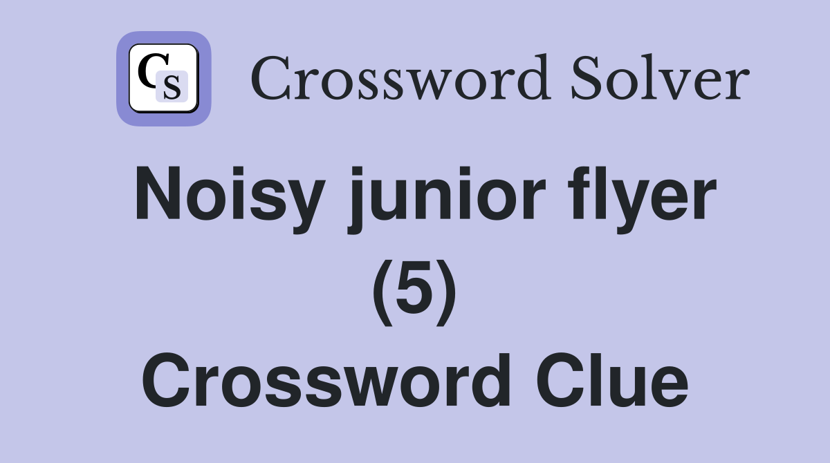 Noisy junior flyer (5) Crossword Clue