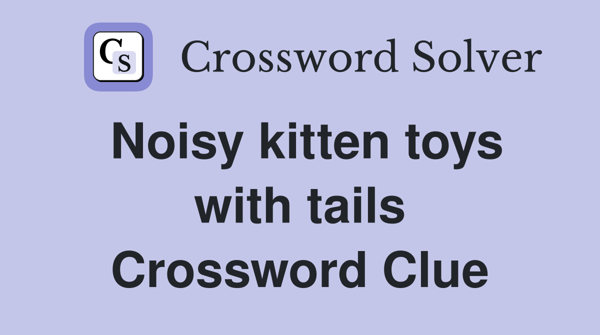 Noisy kitten toys with tails Crossword Clue