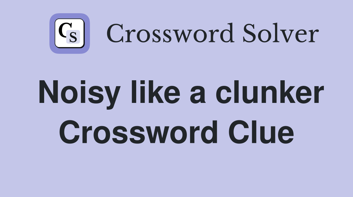 Noisy like a clunker Crossword Clue