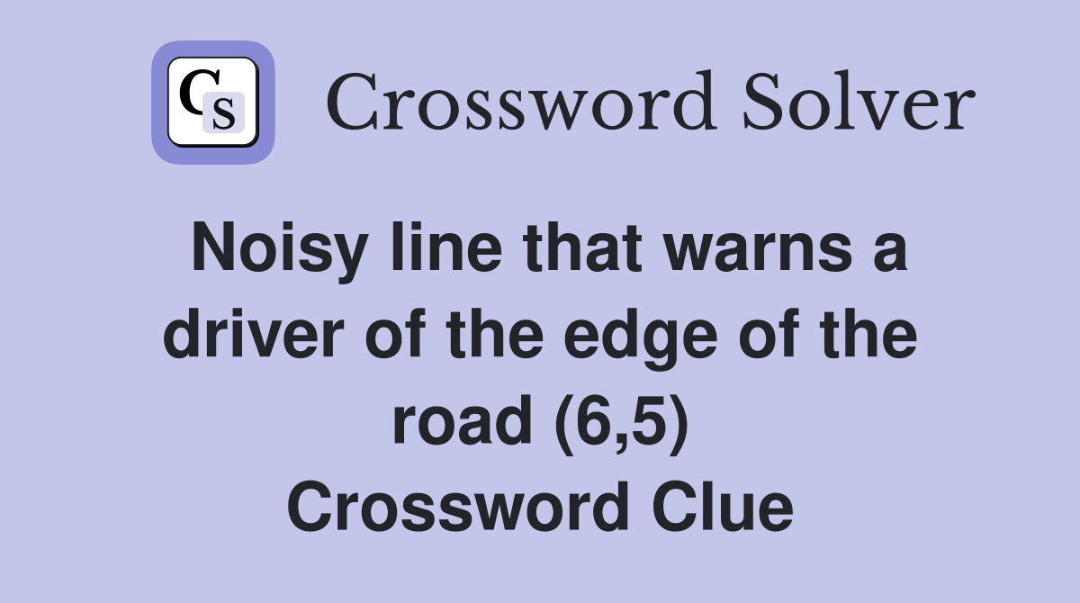 Noisy line that warns a driver of the edge of the road (6,5) Crossword Clue