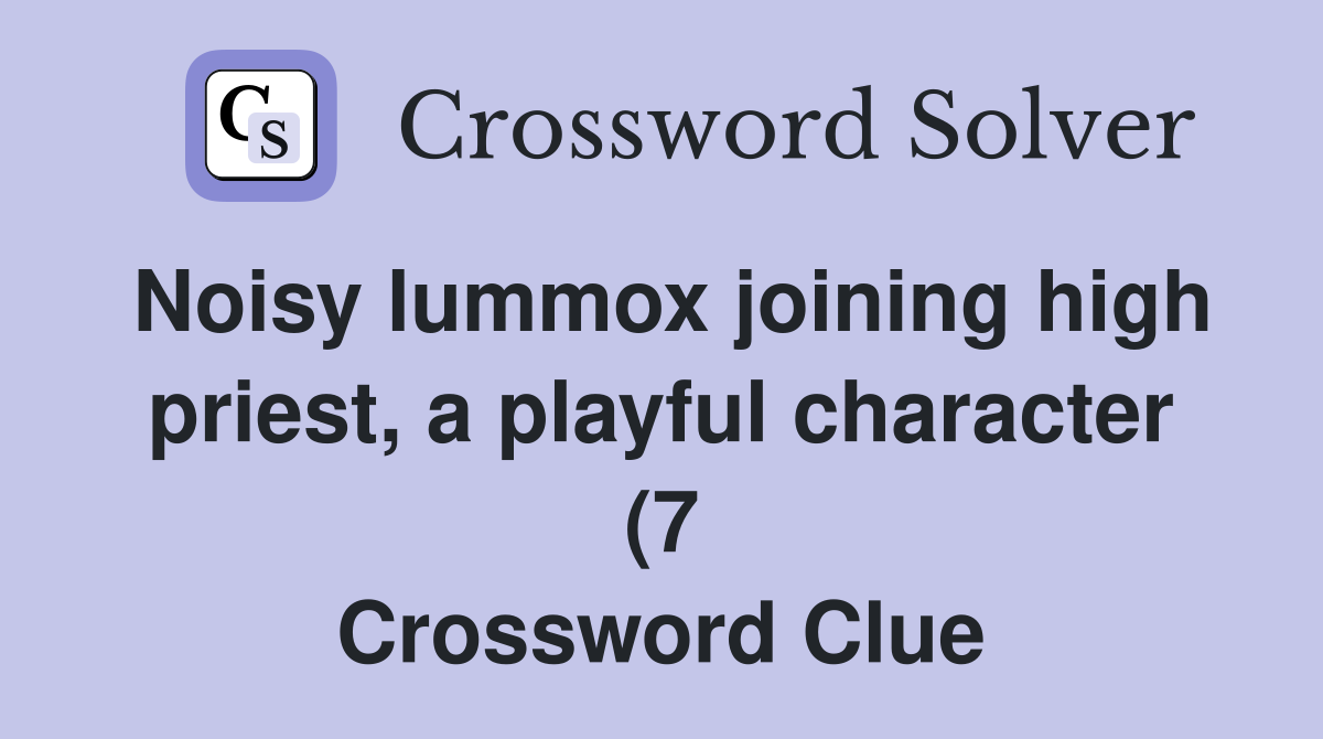 Noisy lummox joining high priest a playful character (7) Crossword Noisy lummox joining high priest a playful character (7) Crossword