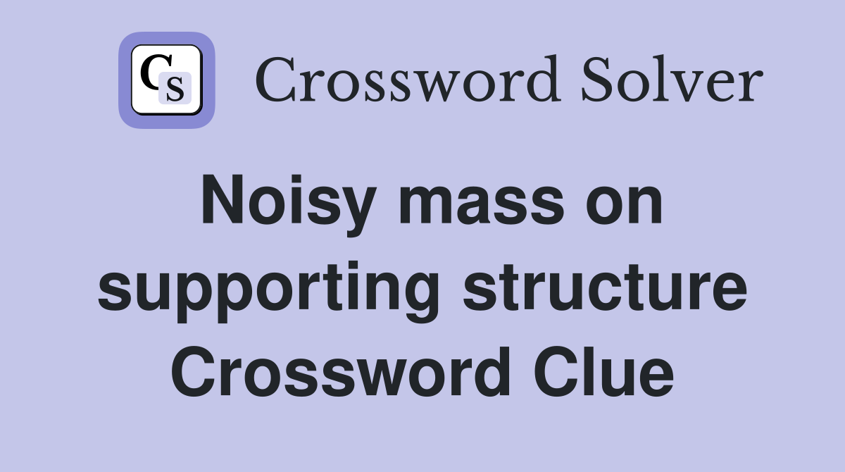 Noisy mass on supporting structure Crossword Clue