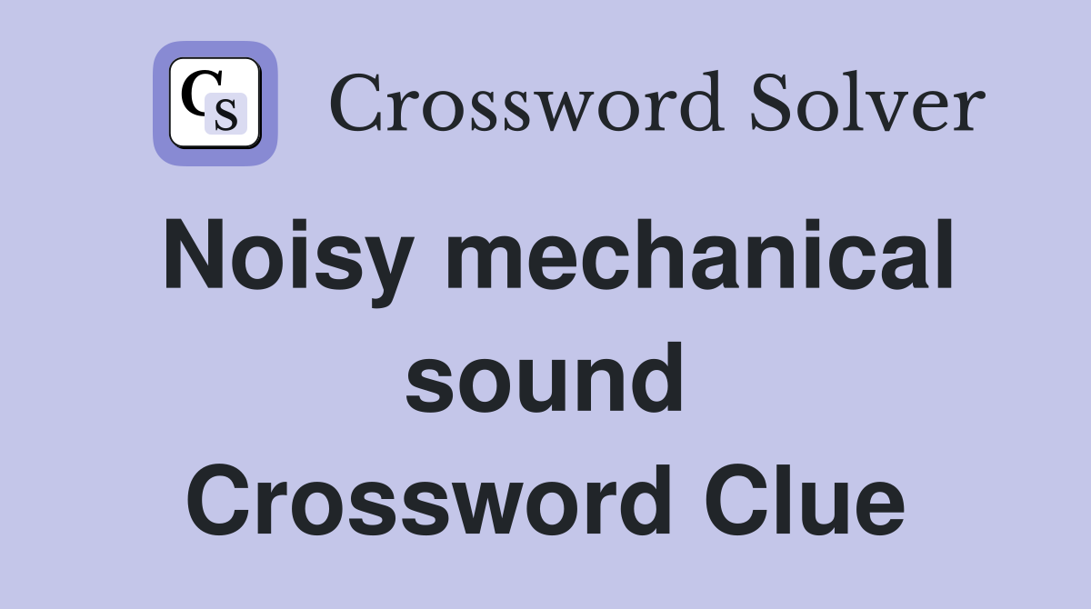 Noisy mechanical sound Crossword Clue