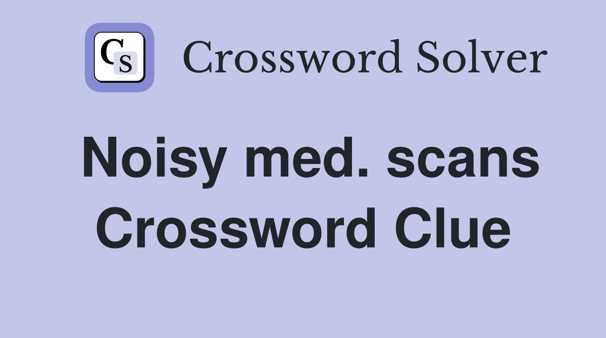 Noisy med. scans Crossword Clue