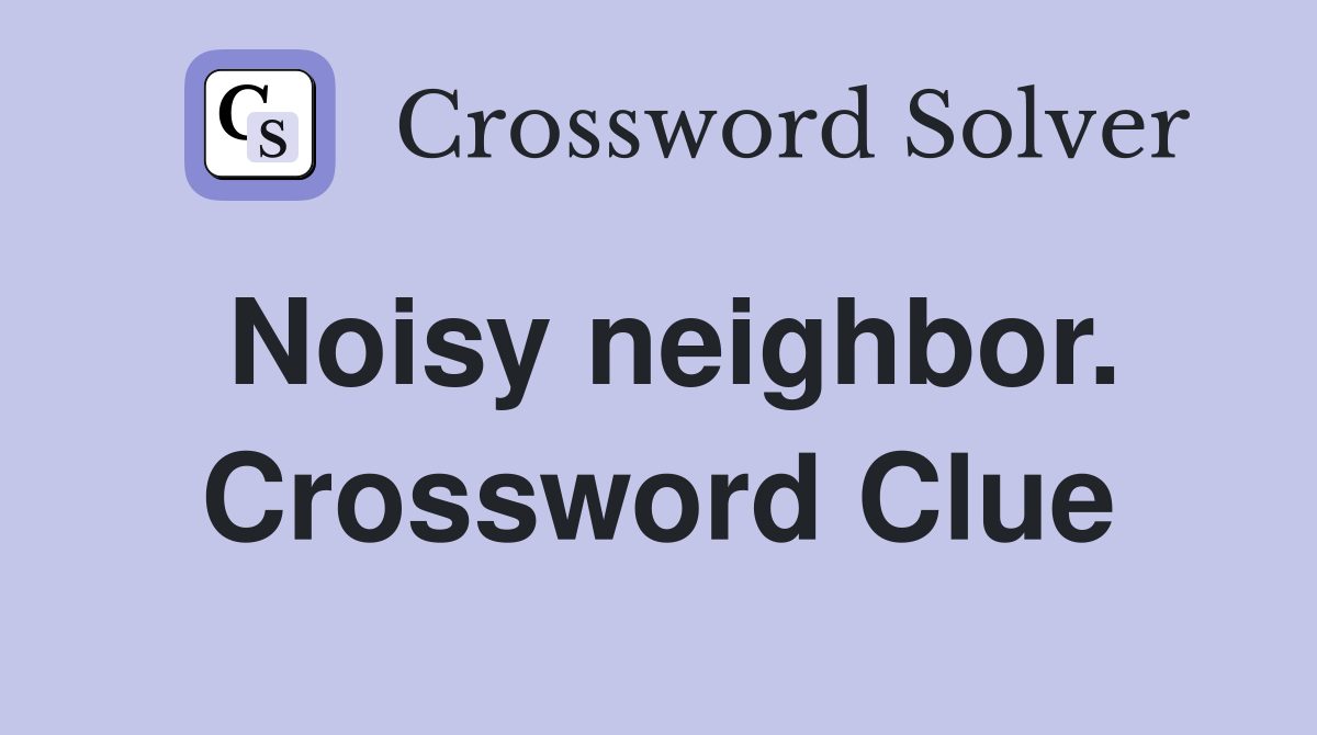 Noisy neighbor. Crossword Clue