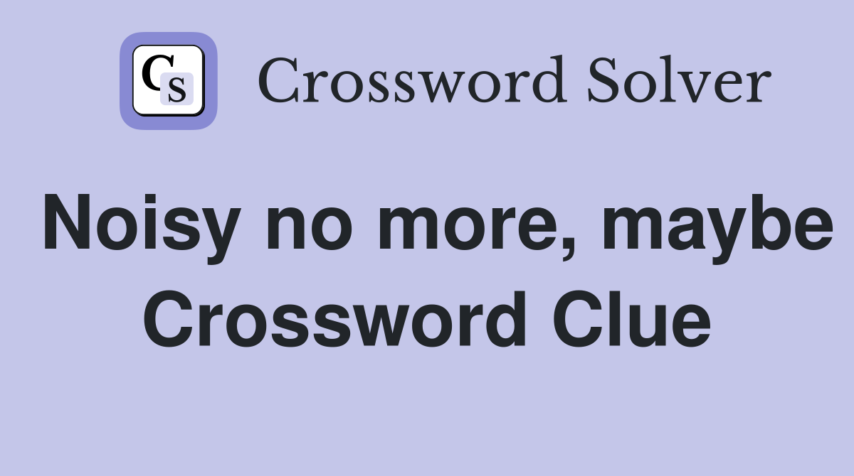 Noisy no more, maybe Crossword Clue