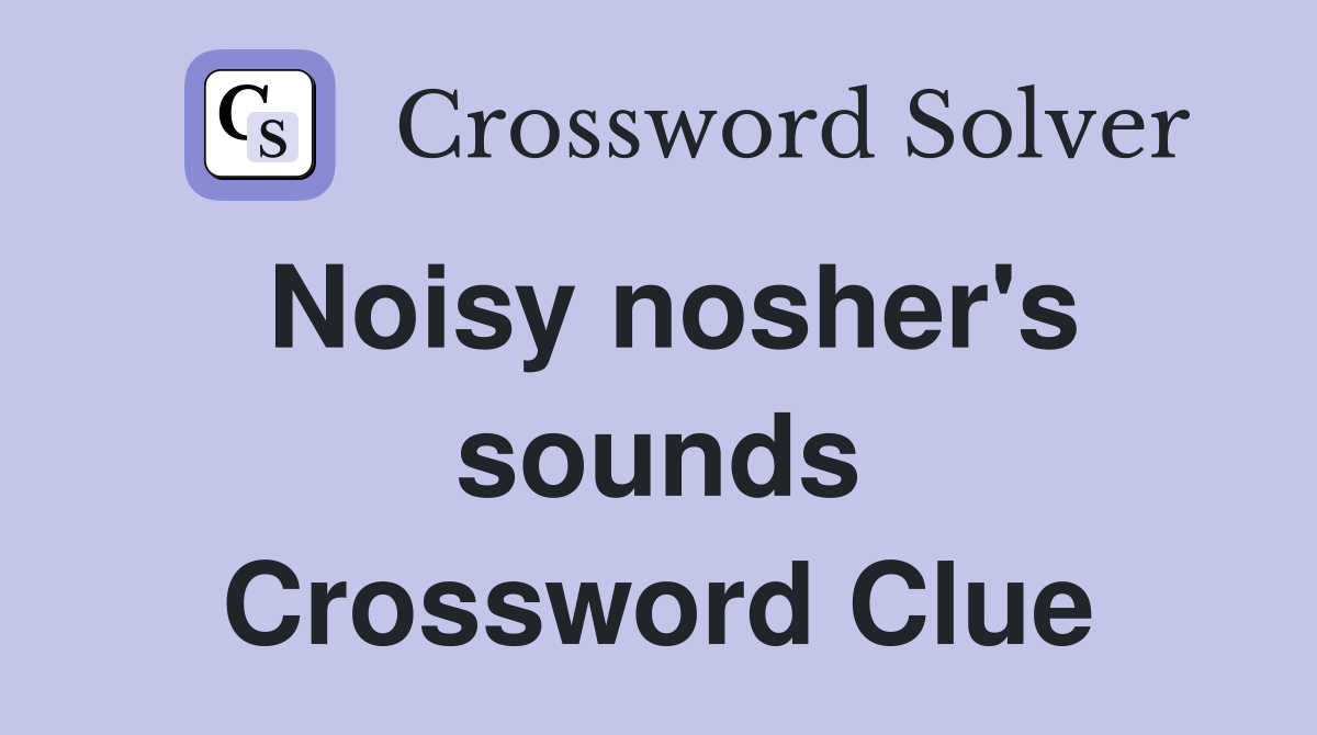 Noisy nosher's sounds Crossword Clue