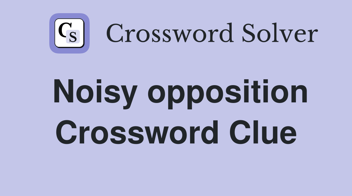 Noisy opposition Crossword Clue