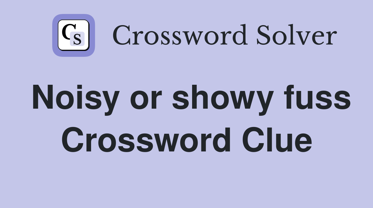 Noisy or showy fuss Crossword Clue