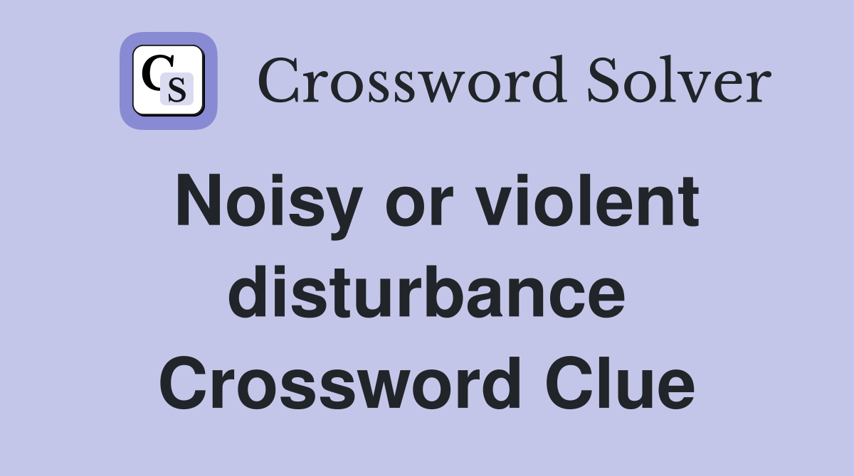 Noisy or violent disturbance Crossword Clue