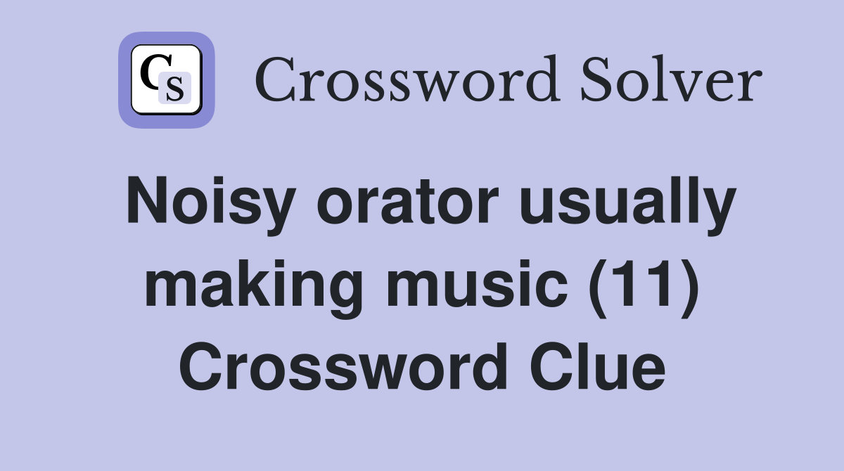 Noisy orator usually making music (11) Crossword Clue