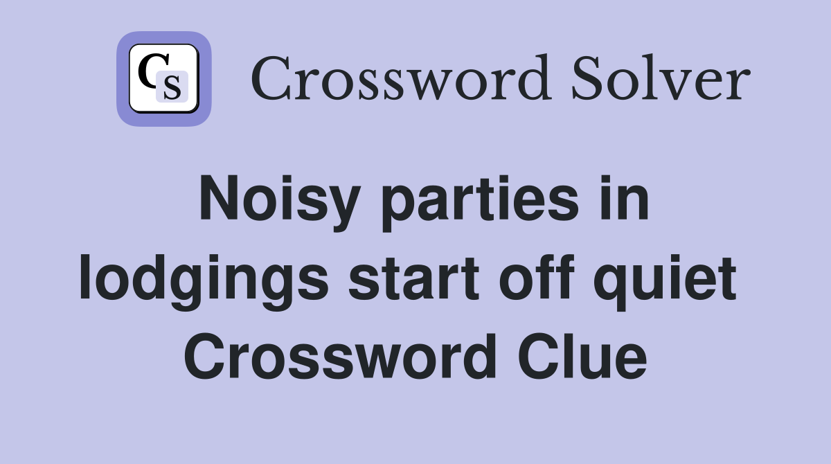 Noisy parties in lodgings start off quiet  Crossword Clue
