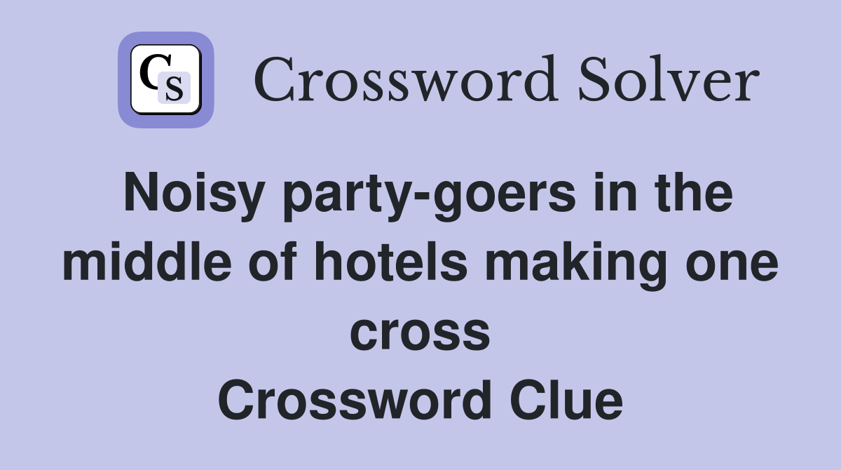 Noisy party-goers in the middle of hotels making one cross Crossword Clue