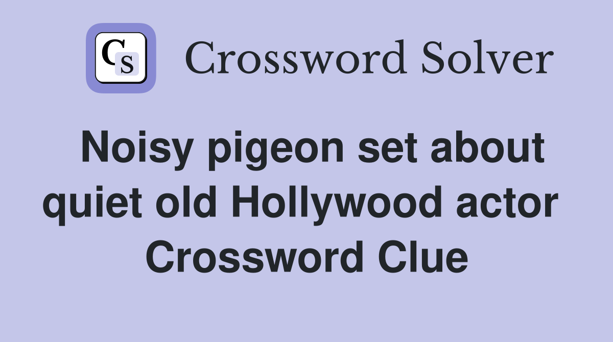 Noisy pigeon set about quiet old Hollywood actor  Crossword Clue