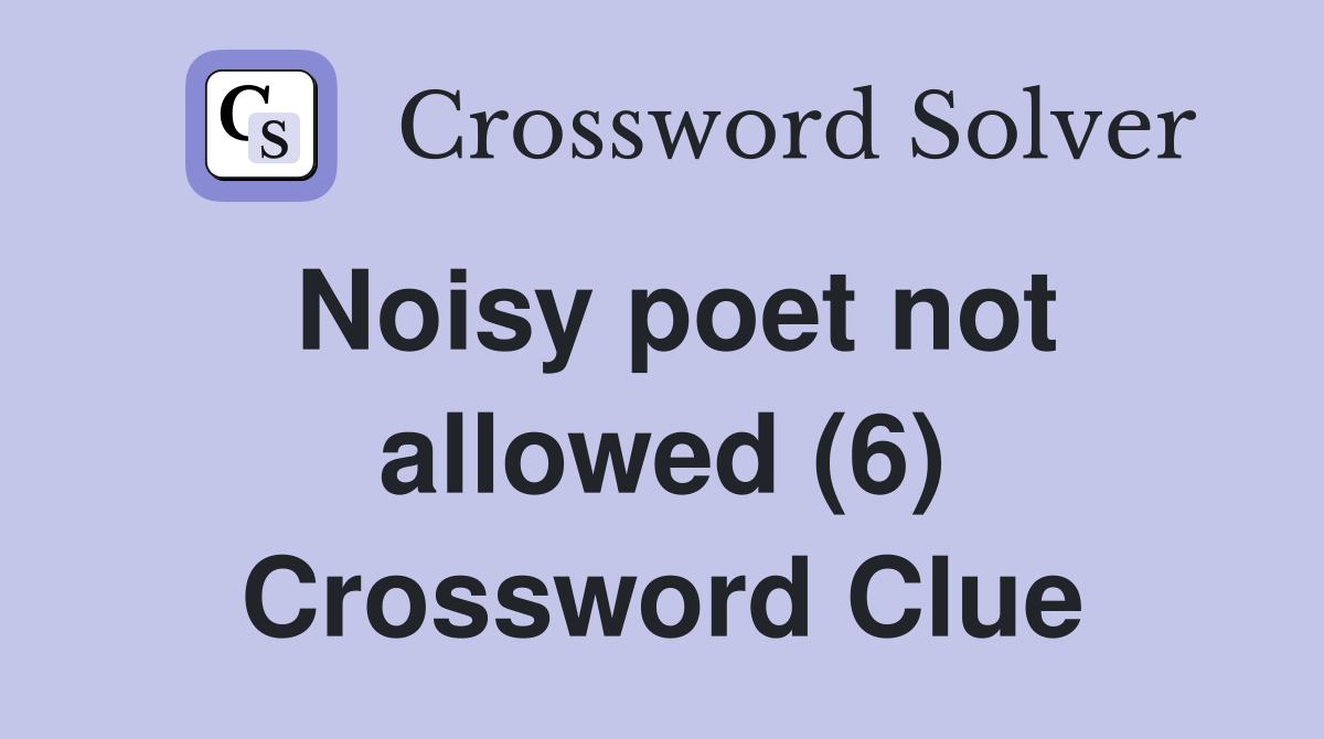 Noisy poet not allowed (6) Crossword Clue