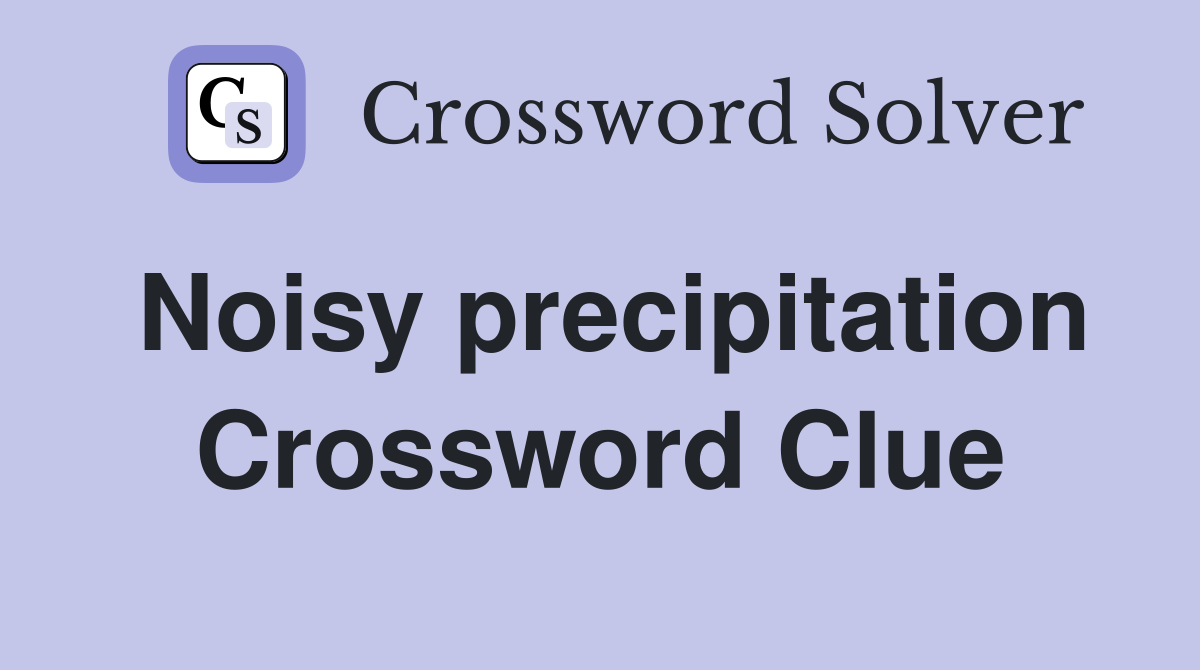 Noisy precipitation Crossword Clue
