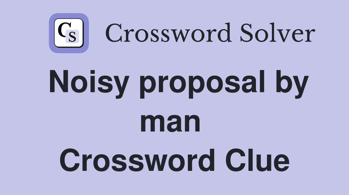 Noisy proposal by man  Crossword Clue