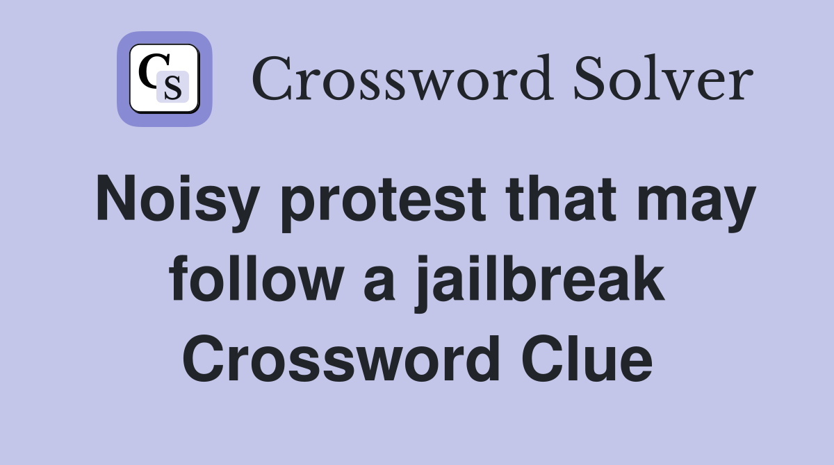 Noisy protest that may follow a jailbreak Crossword Clue