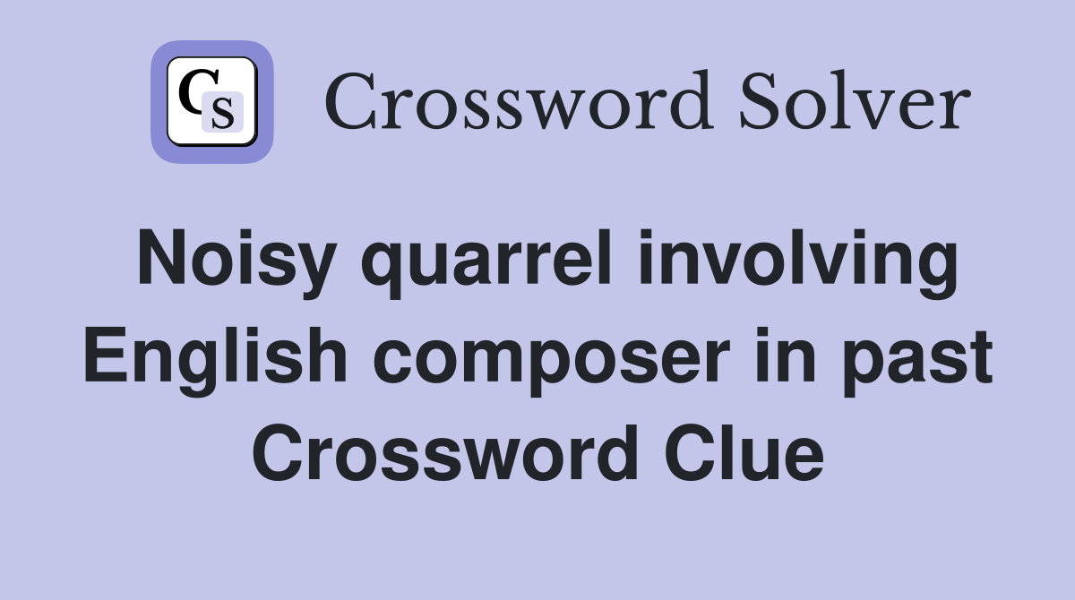Noisy quarrel involving English composer in past Crossword Clue