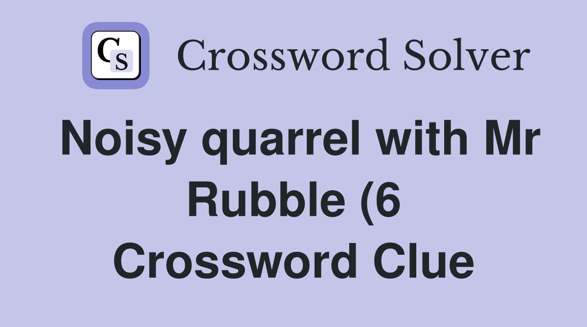 Noisy quarrel with Mr Rubble (6) Crossword Clue Answers Crossword Noisy quarrel with Mr Rubble (6) Crossword Clue Answers Crossword