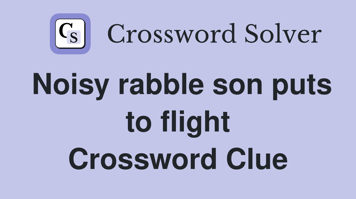 Noisy rabble son puts to flight Crossword Clue