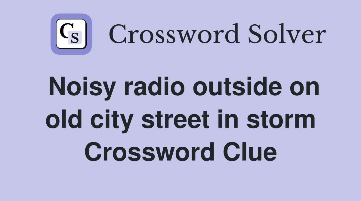 Noisy radio outside on old city street in storm Crossword Clue
