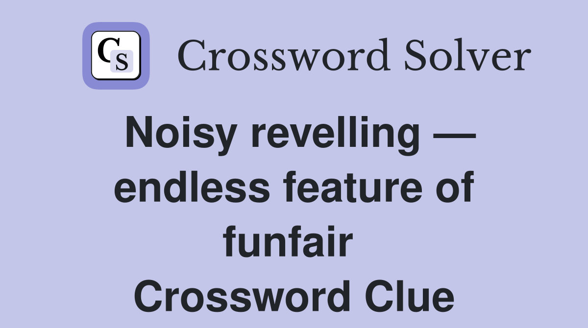 Noisy revelling — endless feature of funfair  Crossword Clue