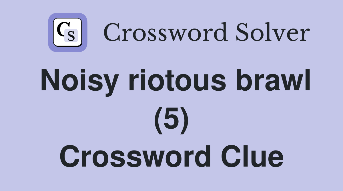 Noisy riotous brawl (5) Crossword Clue