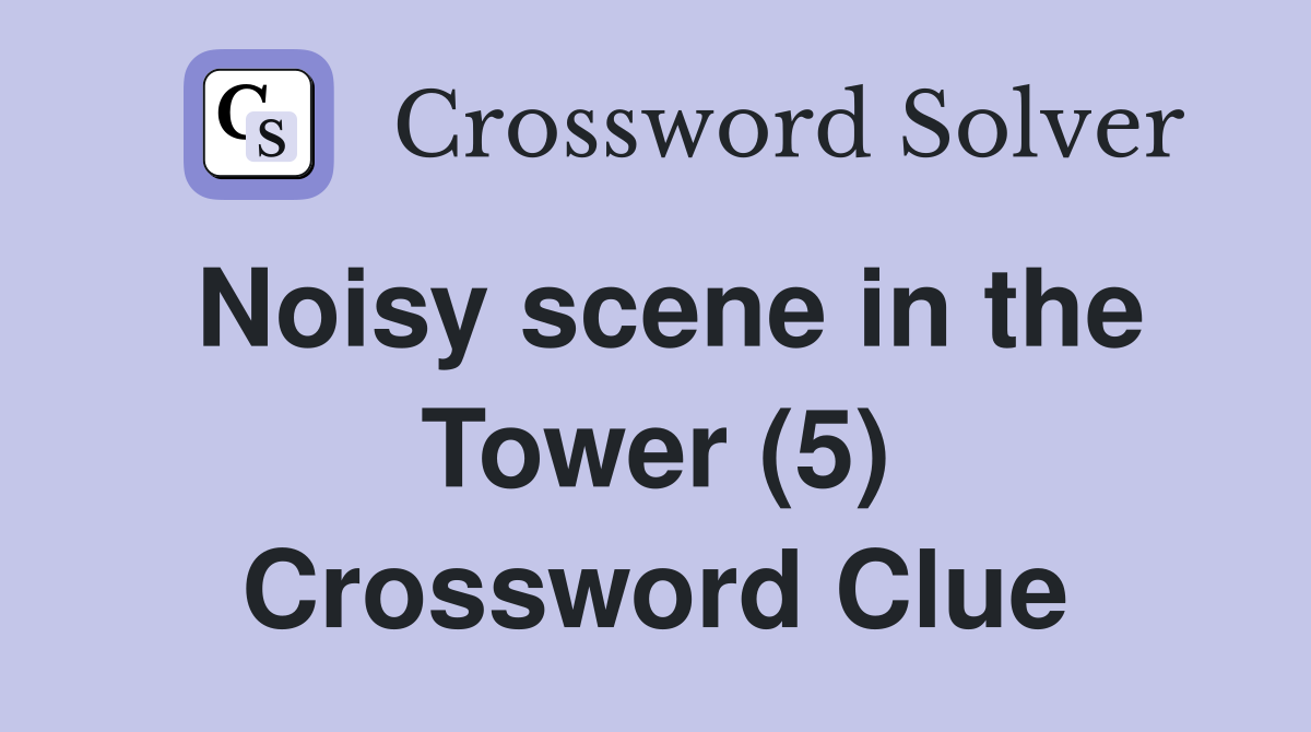 Noisy scene in the Tower (5) Crossword Clue