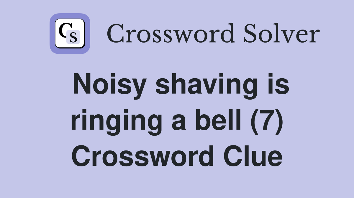 Noisy shaving is ringing a bell (7) Crossword Clue
