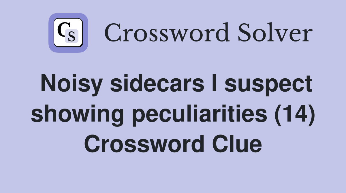 Noisy sidecars I suspect showing peculiarities (14) Crossword Clue