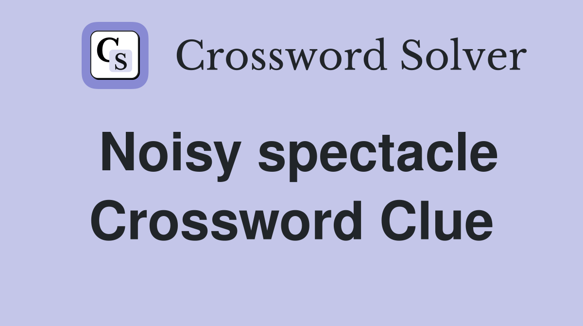 Noisy spectacle Crossword Clue