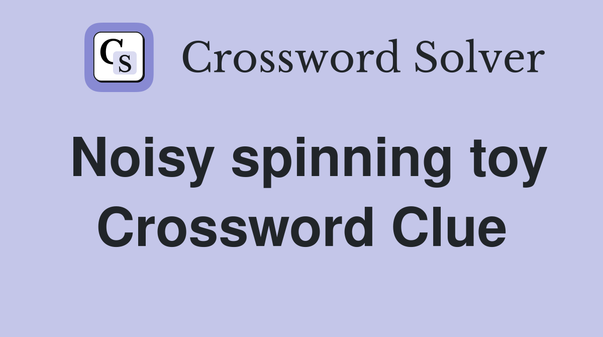 Noisy spinning toy Crossword Clue