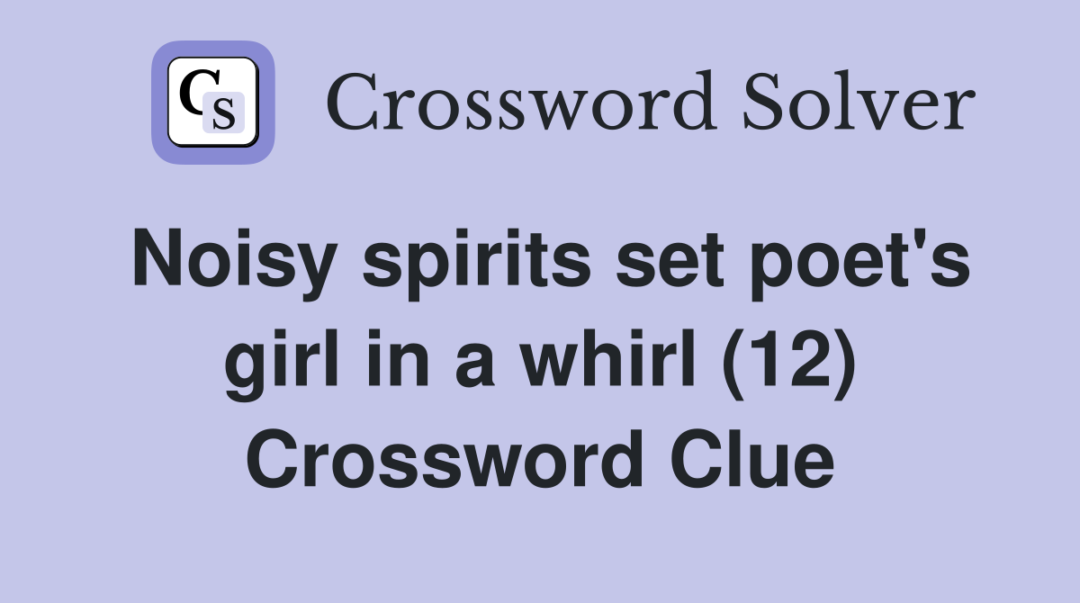 Noisy spirits set poet's girl in a whirl (12) Crossword Clue