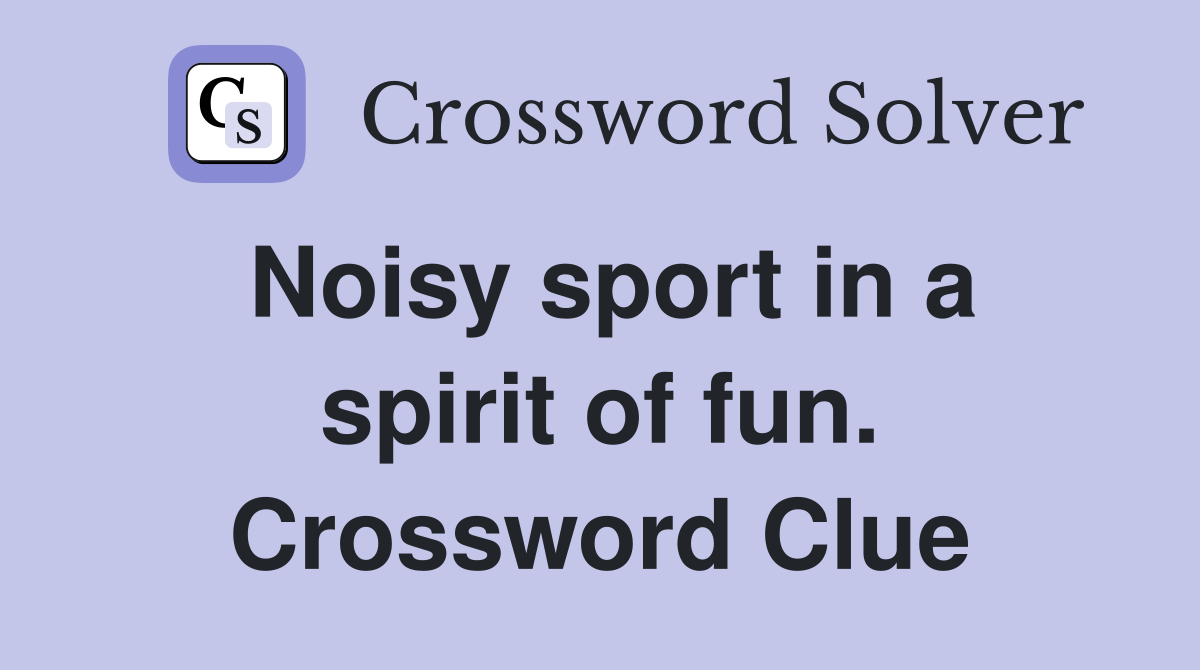 Noisy sport in a spirit of fun. Crossword Clue