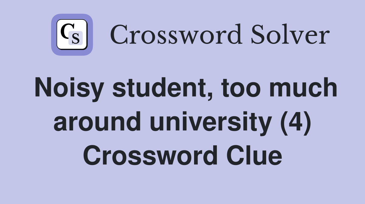 Noisy student, too much around university (4) Crossword Clue