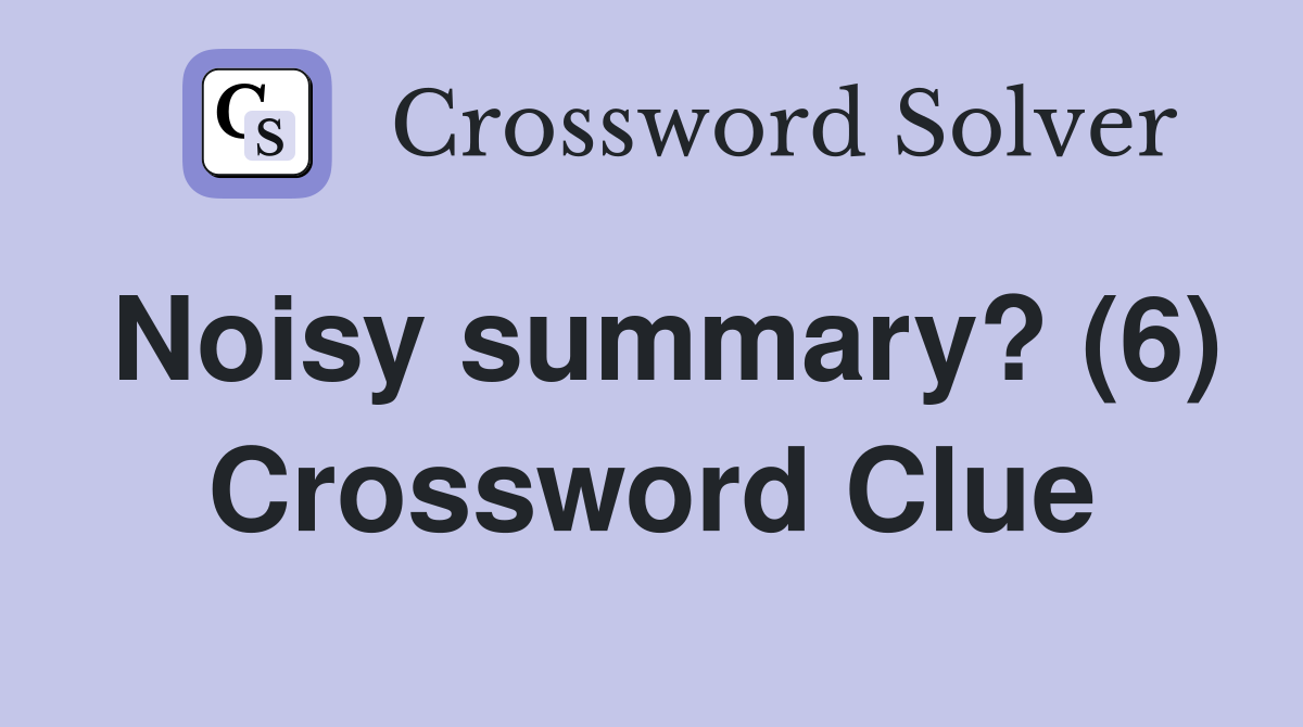 Noisy summary? (6) Crossword Clue