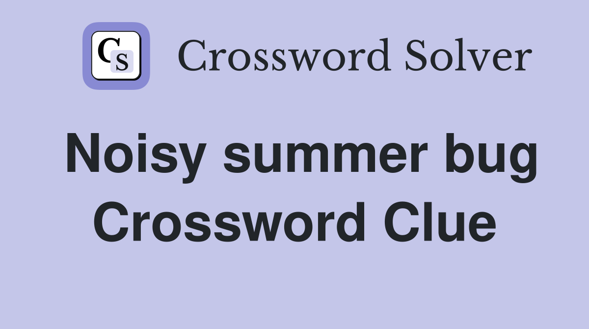 Noisy summer bug Crossword Clue