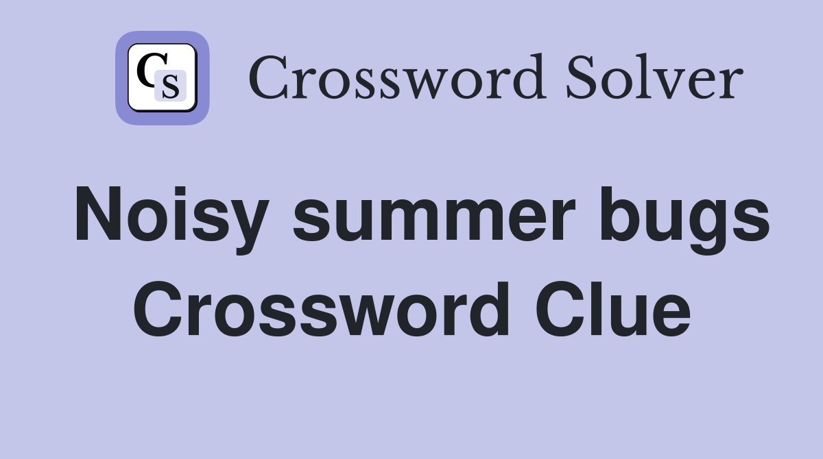 Noisy summer bugs Crossword Clue